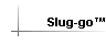 Slug-go™